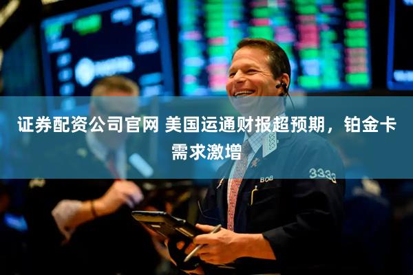 证券配资公司官网 美国运通财报超预期,铂金卡需求激增