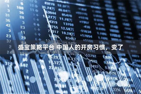 盛宝策略平台 中国人的开房习惯,变了